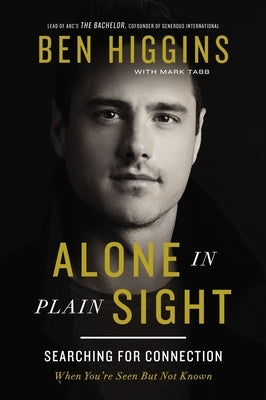 Alone in Plain Sight: Searching for Connection When You're Seen But Not Known by Higgins, Ben