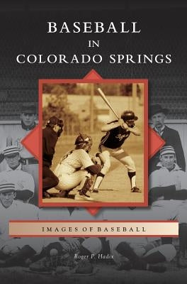 Baseball in Colorado Springs by Hadix, Roger P.
