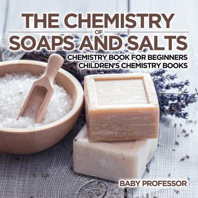 The Chemistry of Soaps and Salts - Chemistry Book for Beginners - Children's Chemistry Books by Baby Professor