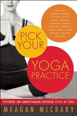 Pick Your Yoga Practice: Exploring and Understanding Different Styles of Yoga by McCrary, Meagan