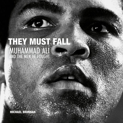 They Must Fall: Muhammad Ali and the Men He Fought by Brennan, Michael