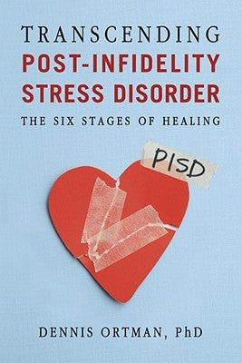 Transcending Post-Infidelity Stress Disorder (PISD): The Six Stages of Healing by Ortman, Dennis C.