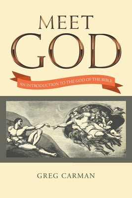 Meet God: An Introduction to the God of the Bible by Carman, Greg