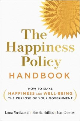 The Happiness Policy Handbook: How to Make Happiness and Well-Being the Purpose of Your Government by Phillips, Rhonda
