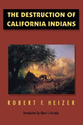 The Destruction of California Indians by Heizer, Robert F.