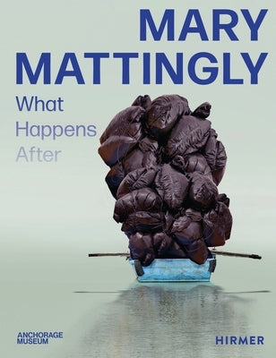 Mary Mattingly: What Happens After by Bell, Nicholas