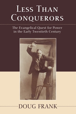 Less Than Conquerors: How Evangelicals Entered the Twentieth Century by Frank, Douglas