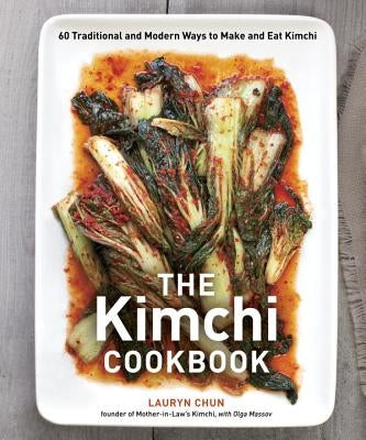 The Kimchi Cookbook: 60 Traditional and Modern Ways to Make and Eat Kimchi by Chun, Lauryn