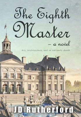 The Eighth Master: Art, Architecture, and an Untimely Death by Rutherford, Jd