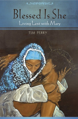 Blessed Is She: Living Lent with Mary by Perry, Tim S.