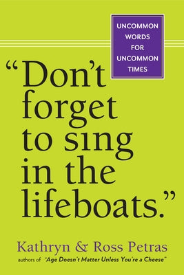 "don't Forget to Sing in the Lifeboats": Uncommon Wisdom for Uncommon Times by Petras, Kathryn