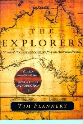 The Explorers: Stories of Discovery and Adventure from the Australian Frontier by Flannery, Tim