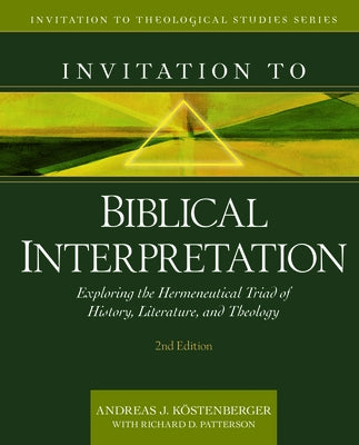 Invitation to Biblical Interpretation: Exploring the Hermeneutical Triad of History, Literature, and Theology by Köstenberger, Andreas J.