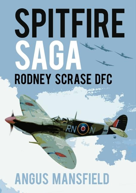 Spitfire Saga: Rodney Scrase Dfc by Mansfield, Angus