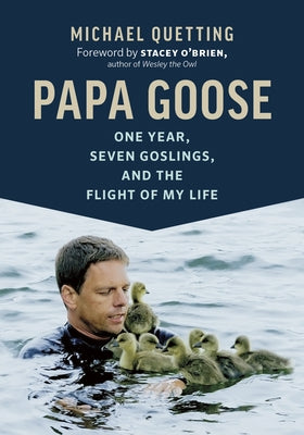 Papa Goose: One Year, Seven Goslings, and the Flight of My Life by Quetting, Michael
