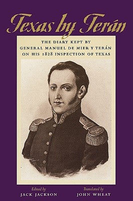 Texas by Teran: The Diary Kept by General Manuel de Mier y Teran on His 1828 Inspection of Texas by Mier Y. Teran, Manuel De