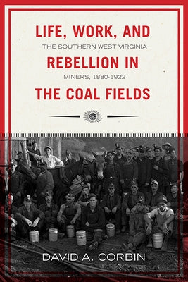 Life, Work, and Rebellion in the Coal Fields, Volume 16: The Southern West Virginia Miners, 1880-1922 2nd Edition by Corbin, David