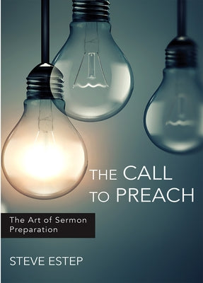 The Call to Preach: The Art of Sermon Preparation by Estep, Steve