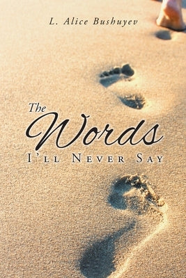 The Words I'll Never Say by Bushuyev, L. Alice