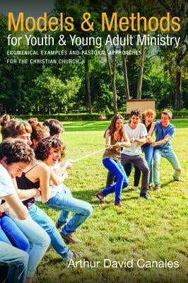 Models and Methods for Youth and Young Adult Ministry by Canales, Arthur David