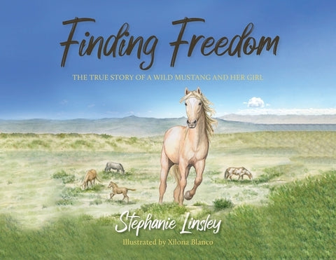 Finding Freedom: The True Story of a Wild Mustang and Her Girl by Linsley, Stephanie