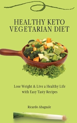 Healthy Keto Vegetarian Diet: Lose Weight & Back in Shape with Easy Tasty Recipes by Abagnale, Ricardo
