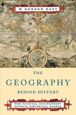 The Geography Behind History by East, W. Gordon