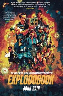 Explodobook: The World of 80s Action Movies According to Smersh Pod by Rain, John