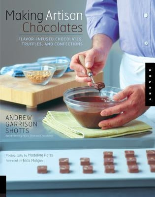 Making Artisan Chocolates: Flavor-Infused Chocolates, Truffles, and Confections by Garrison Shotts, Andrew