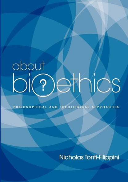 About Bioethics: Philosophical and Theological Approaches by Tonti-Filippini, Nicholas