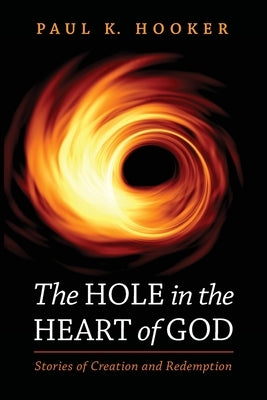 The Hole in the Heart of God by Hooker, Paul K.