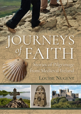 Journeys of Faith: Stories of Pilgrimage from Medieval Ireland by Nugent, Louise