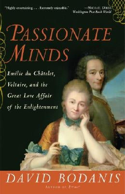 Passionate Minds: Emilie Du Chatelet, Voltaire, and the Great Love Affair of the Enlightenment by Bodanis, David