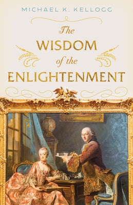 The Wisdom of the Enlightenment by Kellogg, Michael K.