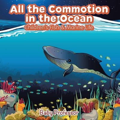 All the Commotion in the Ocean Children's Fish & Marine Life by Baby Professor