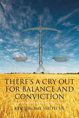 There's a Cry Out for Balance and Conviction by Smith Sr, Rev Jerome