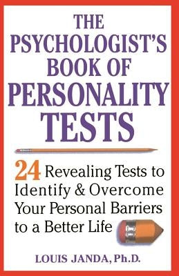 The Psychologist's Book of Personality Tests: 24 Revealing Tests to Identify and Overcome Your Personal Barriers to a Better Life by Janda, Louis H.