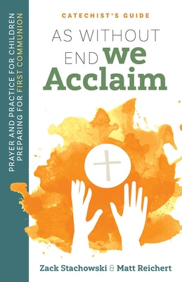 As Without End We Acclaim: Prayer and Practice for Children Preparing for First Communion (Catechist's Guide) by Stachowski, Matt