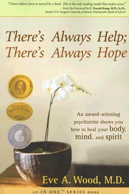 There's Always Help; There's Always Hope: An Award-Winning Psychiatrist Shows You How to Heal Your Body, Mind, and Spirit by Wood, Eve A.