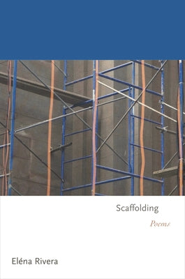 Scaffolding: Poems by Rivera, Eléna