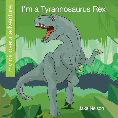 I'm a Tyrannosaurus Rex by Nelson, Jake