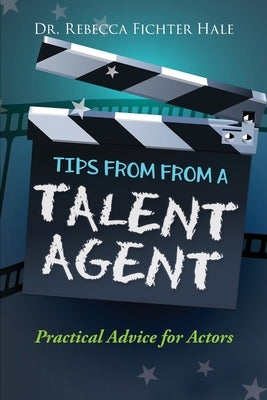Tips From A Talent Agent by Fichter Hale, Rebecca