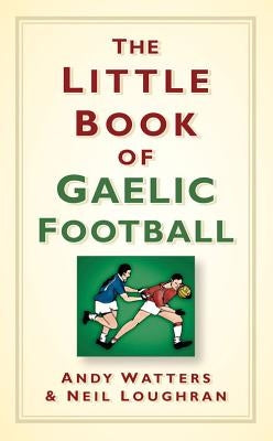 The Little Book of Gaelic Football by Watters, Andy