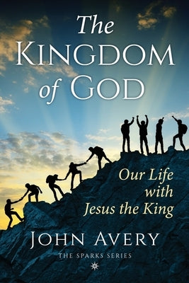 The Kingdom of God: Our life with Jesus the King by Avery, John