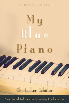 My Blue Piano: Bilingual Edition by Lasker-Sch&#252;ler, Else