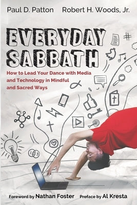 Everyday Sabbath: How to Lead Your Dance with Media and Technology in Mindful and Sacred Ways by Patton, Paul D.