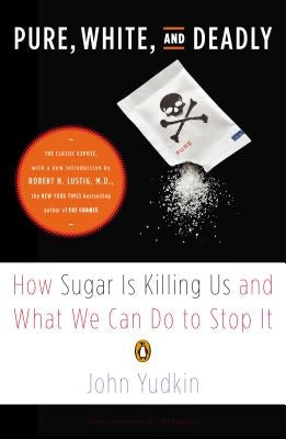Pure, White, and Deadly: How Sugar Is Killing Us and What We Can Do to Stop It by Yudkin, John