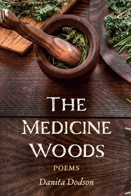 The Medicine Woods: Poems by Dodson, Danita