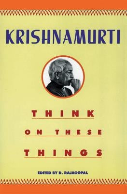 Think on These Things by Krishnamurti, Jiddu