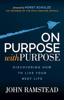 On Purpose; With Purpose: Discovering How to Live Your Best Life by Ramstead, John
